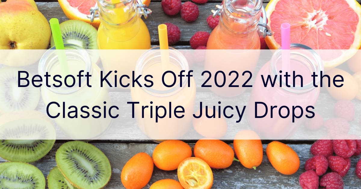 Betsoft Classic Triple Juicy drop සමඟින් 2022 ආරම්භ වේ